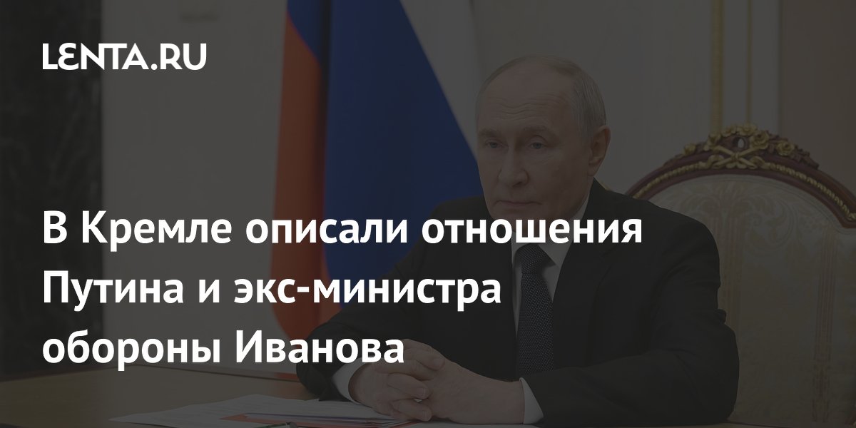 В Кремле описали отношения Путина и экс-министра обороны Иванова