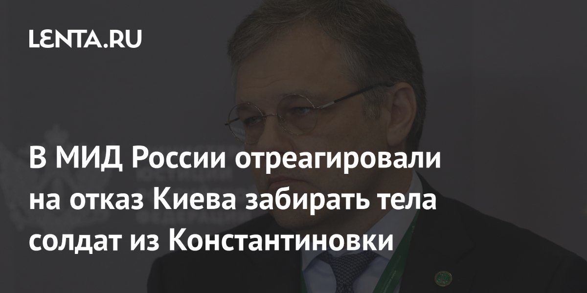 В МИД России отреагировали на отказ Киева забирать тела солдат из Константиновки