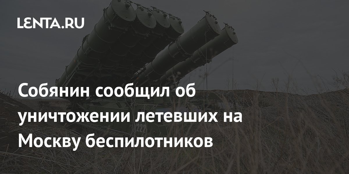 Собянин сообщил об уничтожении летевших на Москву беспилотников