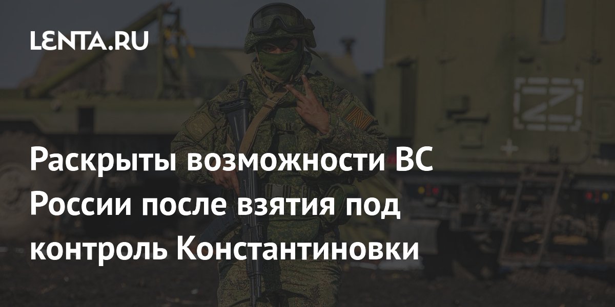 Раскрыты возможности ВС России после взятия под контроль Константиновки