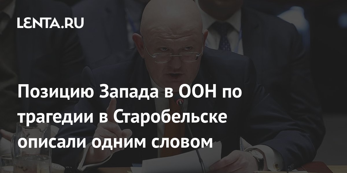 Позицию Запада в ООН по трагедии в Старобельске описали одним словом