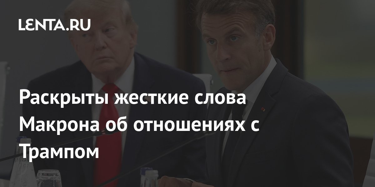Раскрыты жесткие слова Макрона об отношениях с Трампом