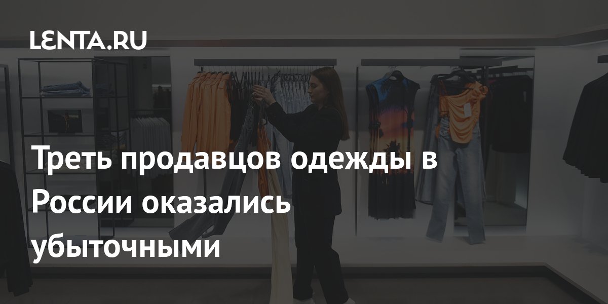 Треть продавцов одежды в России оказались убыточными