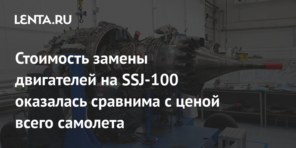 Стоимость замены двигателей на SSJ-100 оказалась сравнима с ценой всего самолета