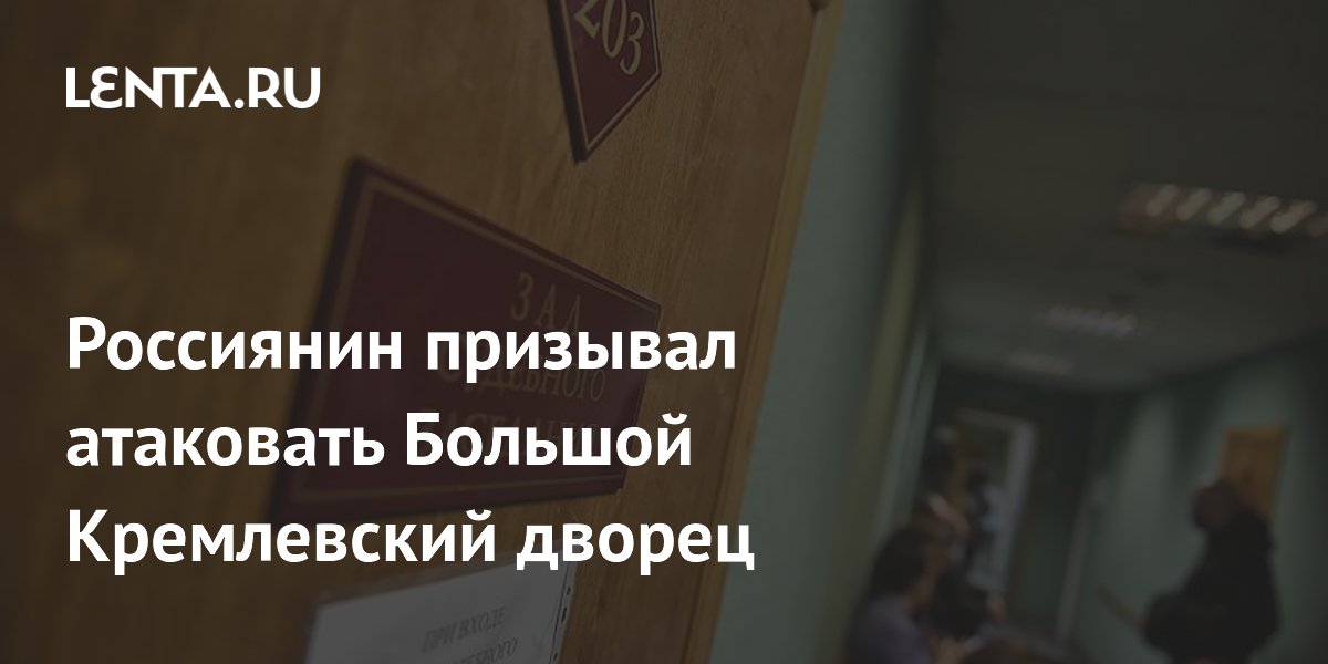 Россиянин призывал атаковать Большой Кремлевский дворец