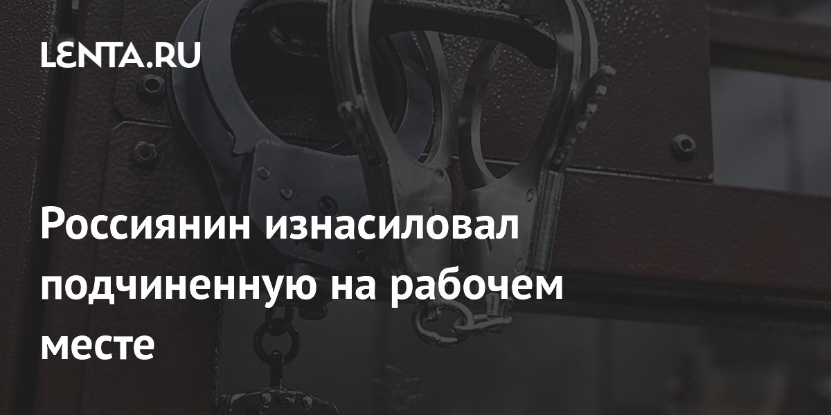 Россиянин изнасиловал подчиненную на рабочем месте