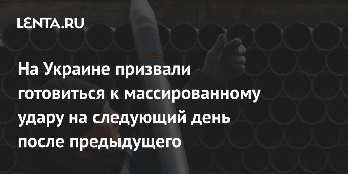 На Украине призвали готовиться к массированному удару на следующий день после предыдущего