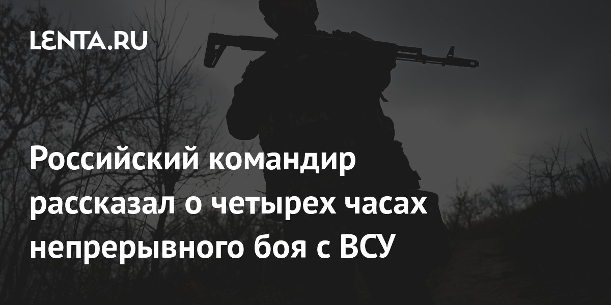 Российский командир рассказал о четырех часах непрерывного боя с ВСУ