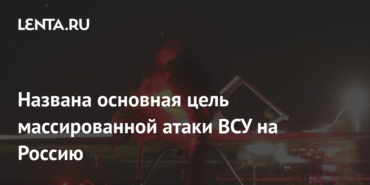 Названа основная цель массированной атаки ВСУ на Россию
