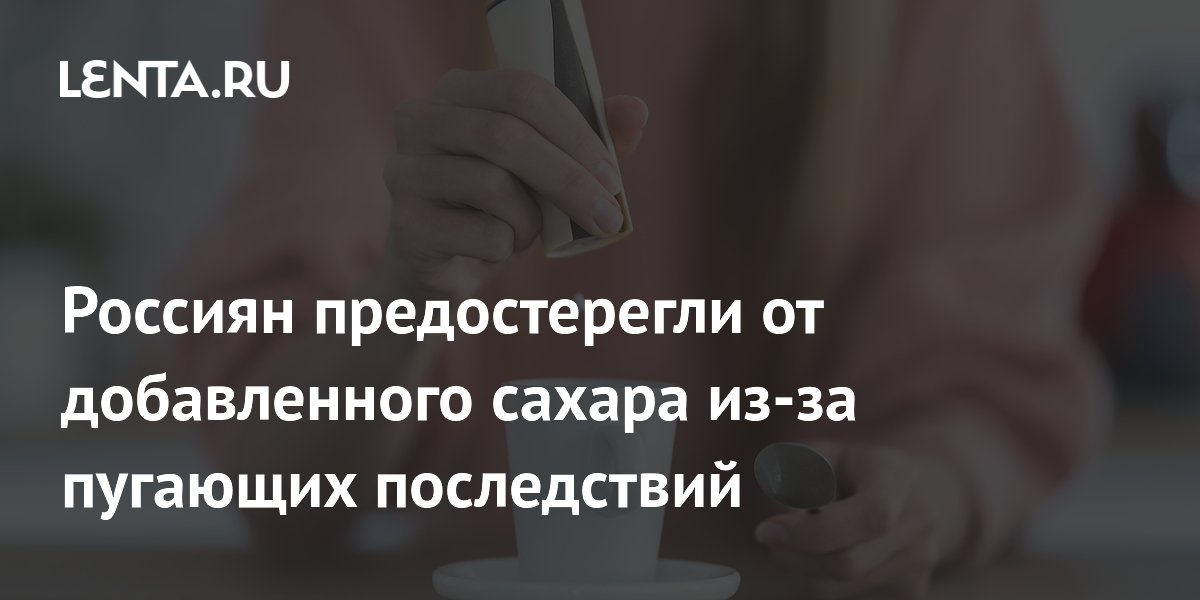 Россиян предостерегли от добавленного сахара из-за пугающих последствий