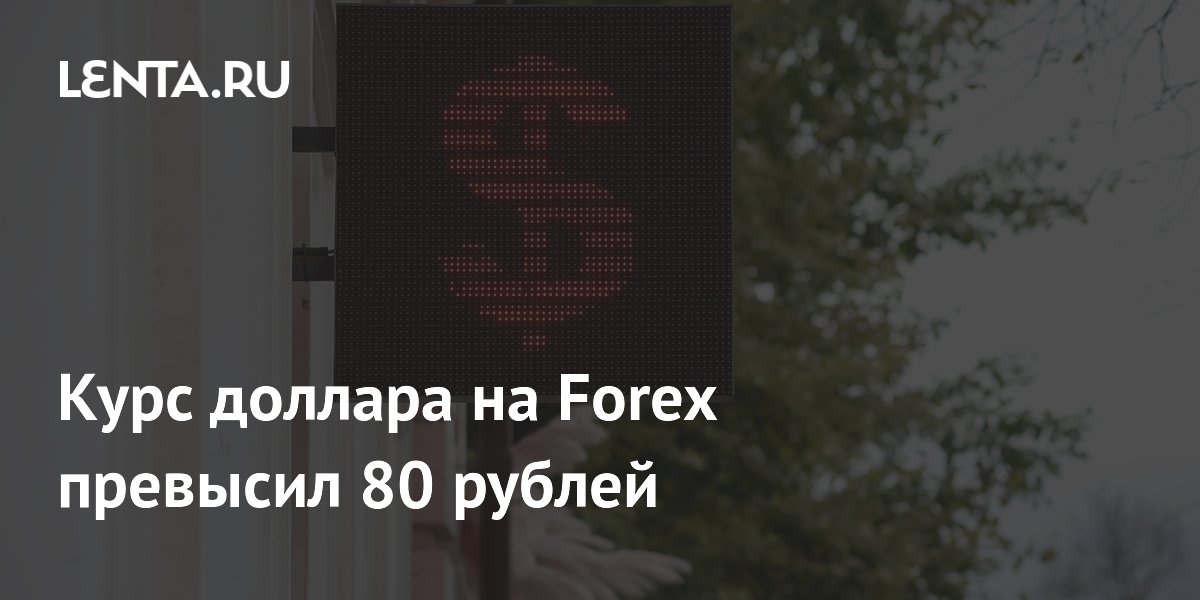 Курс доллара на Forex превысил 80 рублей