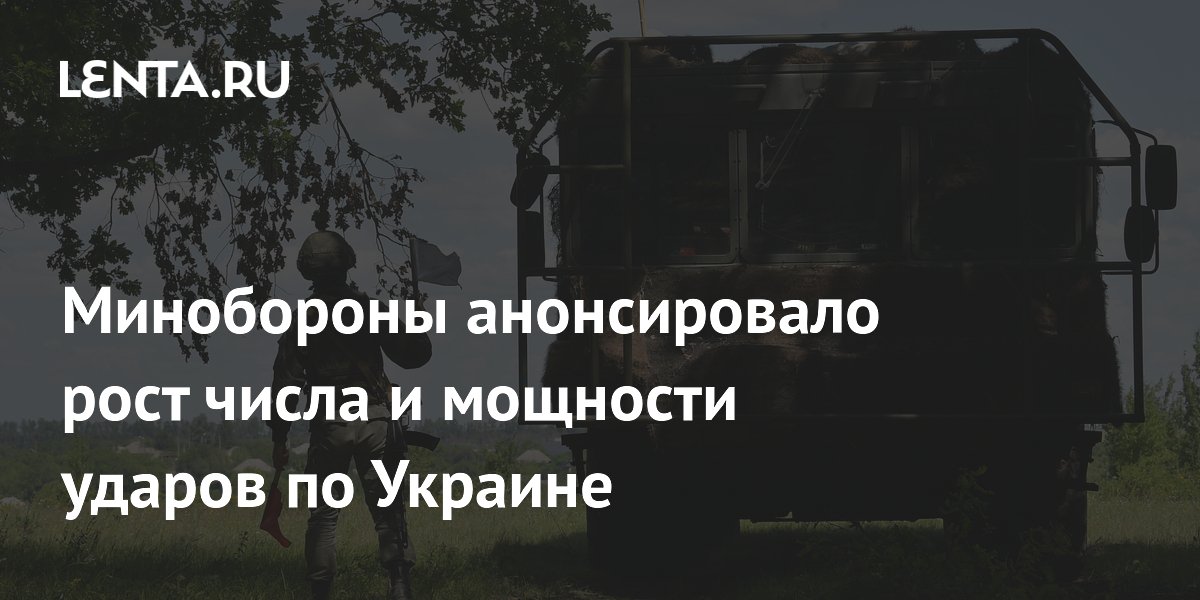 Минобороны анонсировало рост числа и мощности ударов по Украине