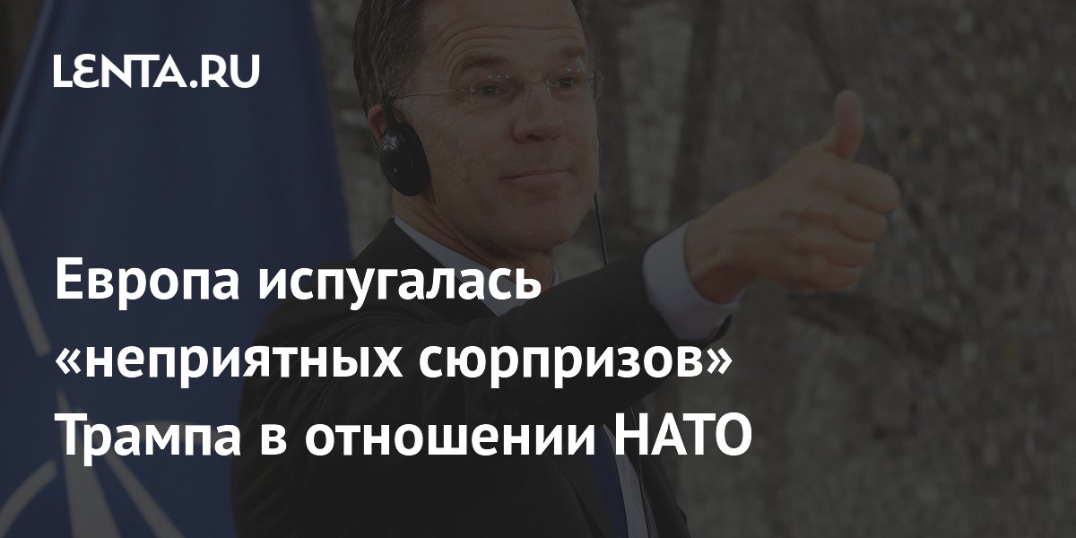 Европа испугалась «неприятных сюрпризов» Трампа в отношении НАТО