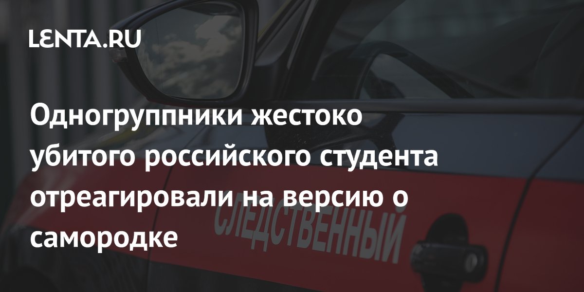 Одногруппники жестоко убитого российского студента отреагировали на версию о самородке