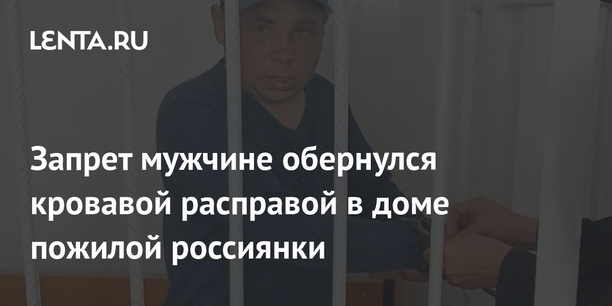 Запрет мужчине обернулся кровавой расправой в доме пожилой россиянки