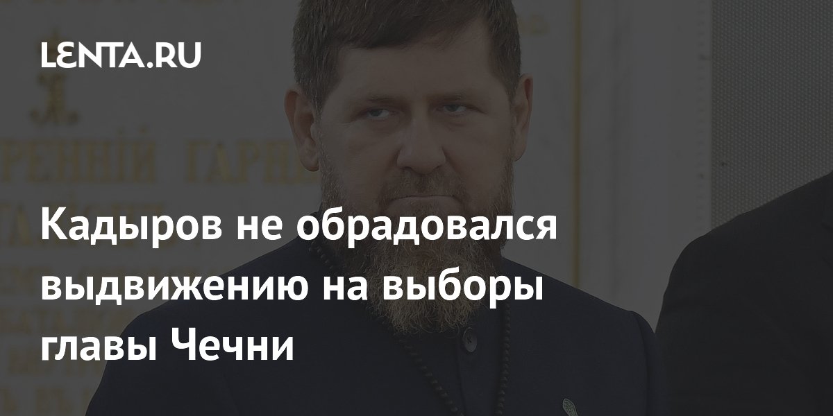 Кадыров не обрадовался выдвижению на выборы главы Чечни