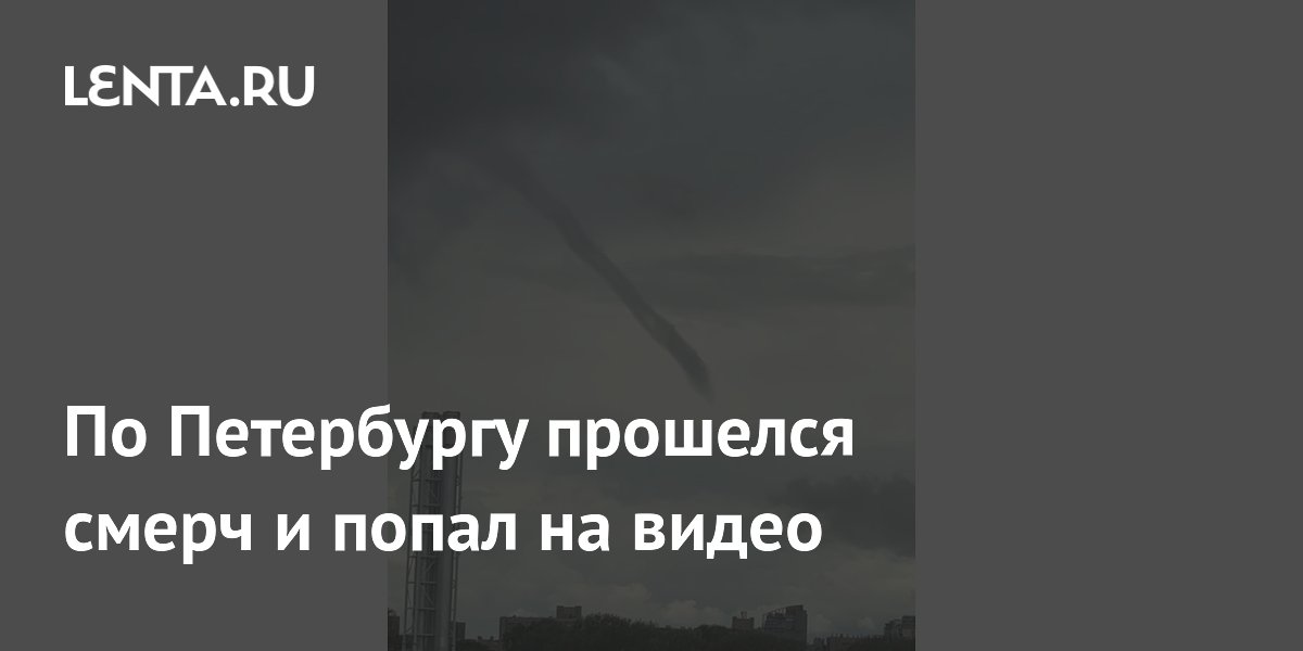 По Петербургу прошелся смерч и попал на видео