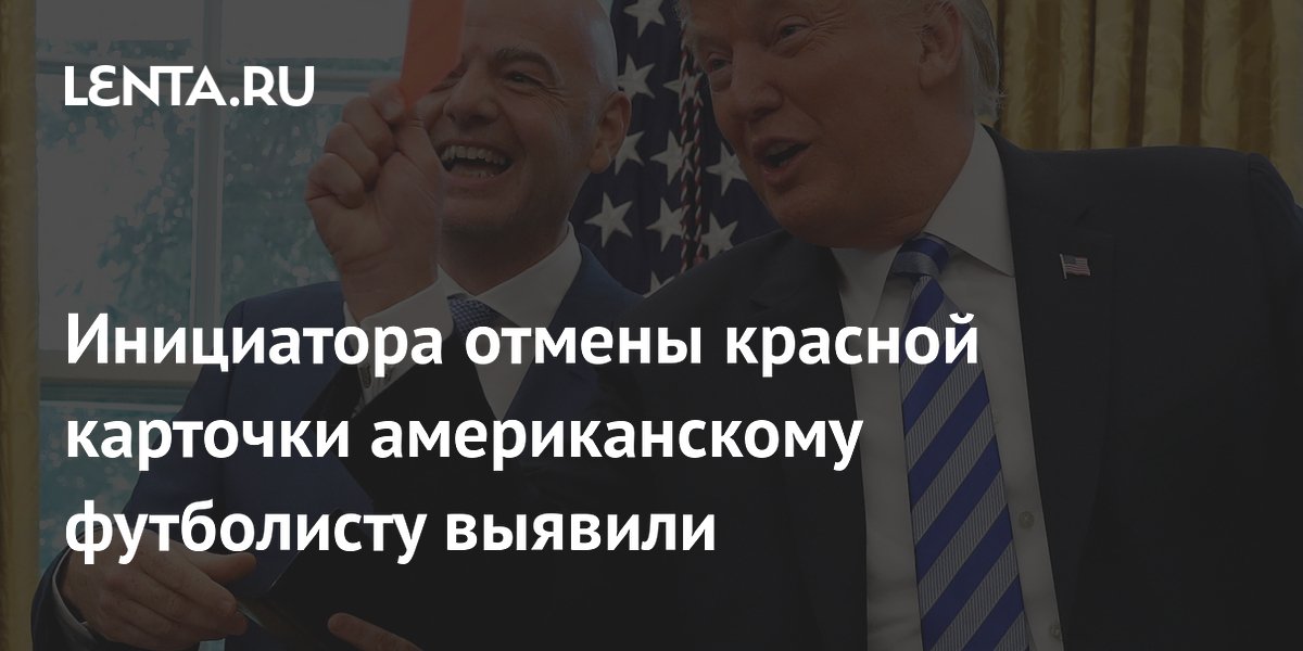 Инициатора отмены красной карточки американскому футболисту выявили