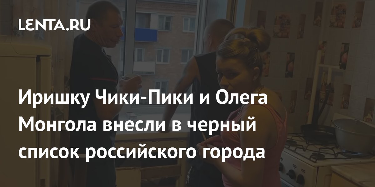 Иришку Чики-Пики и Олега Монгола внесли в черный список российского города