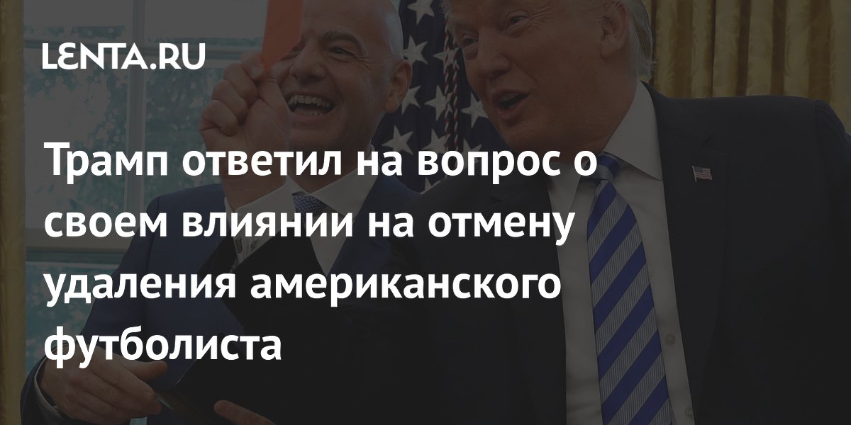 Трамп ответил на вопрос о своем влиянии на отмену удаления американского футболиста