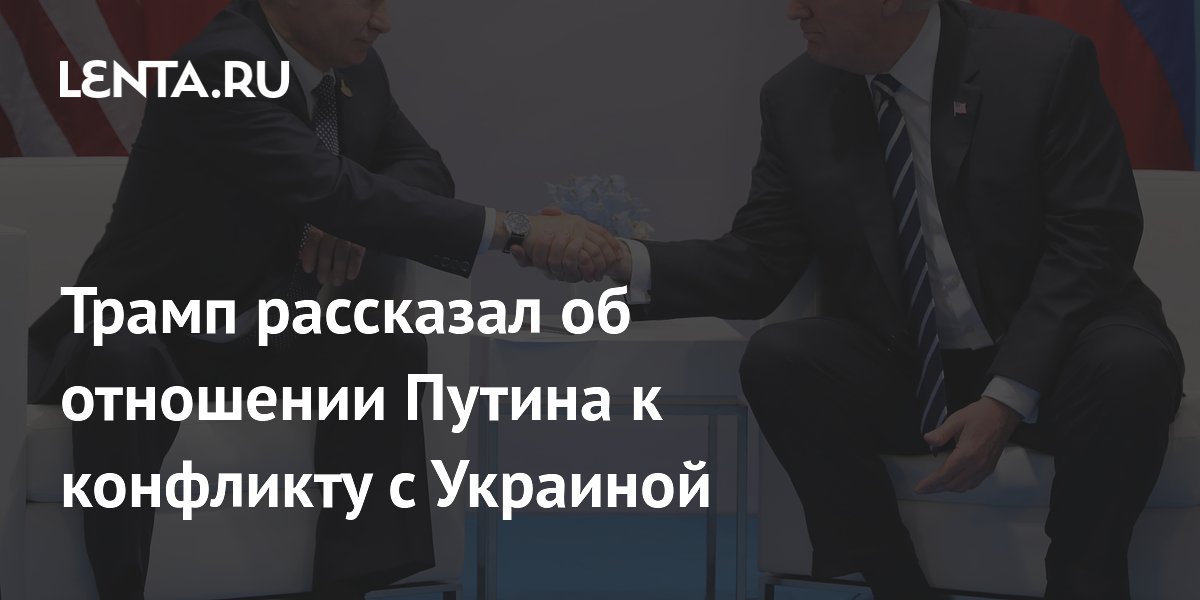 Трамп рассказал об отношении Путина к конфликту с Украиной
