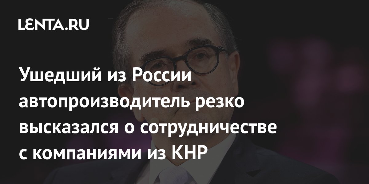 Ушедший из России автопроизводитель резко высказался о сотрудничестве с компаниями из КНР