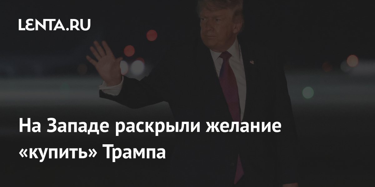 На Западе раскрыли желание «купить» Трампа