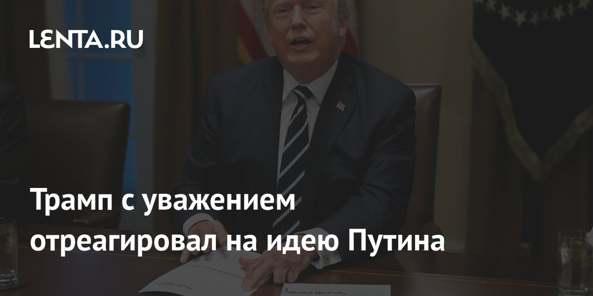 Трамп с уважением отреагировал на идею Путина