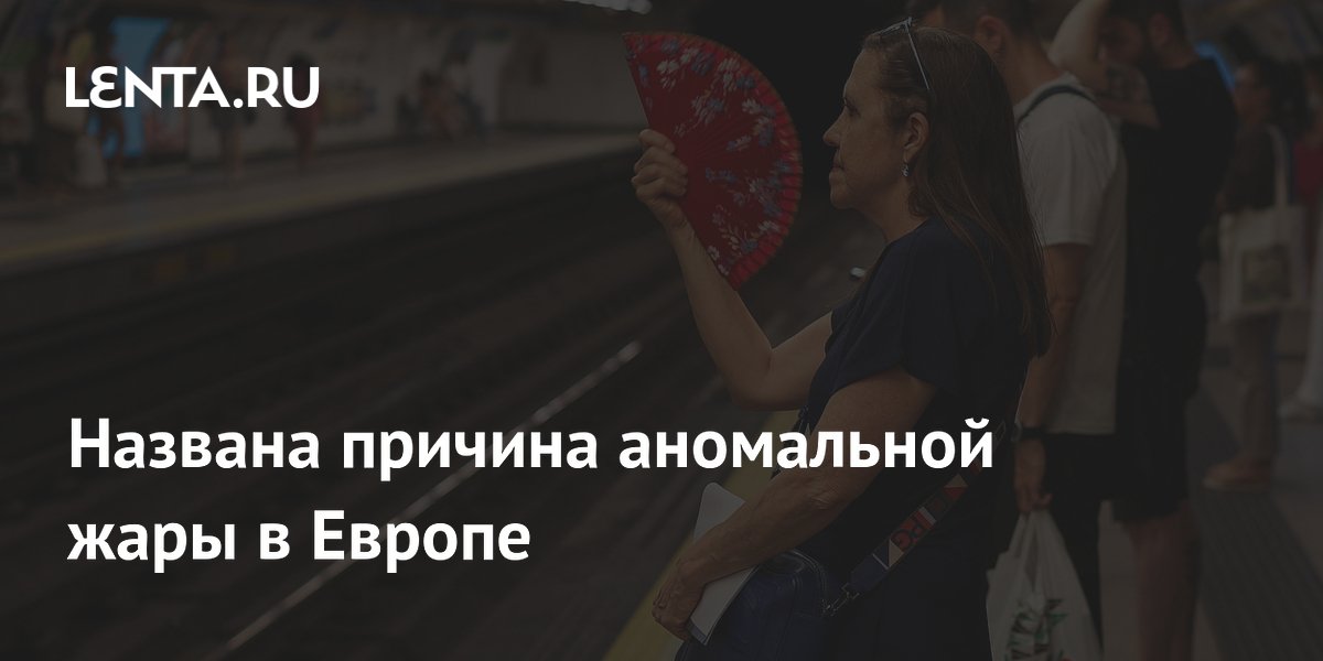 Названа причина аномальной жары в Европе