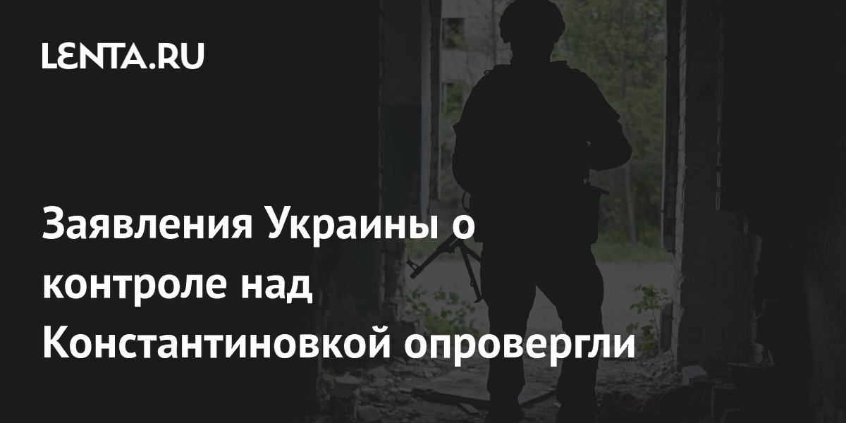Заявления Украины о контроле над Константиновкой опровергли
