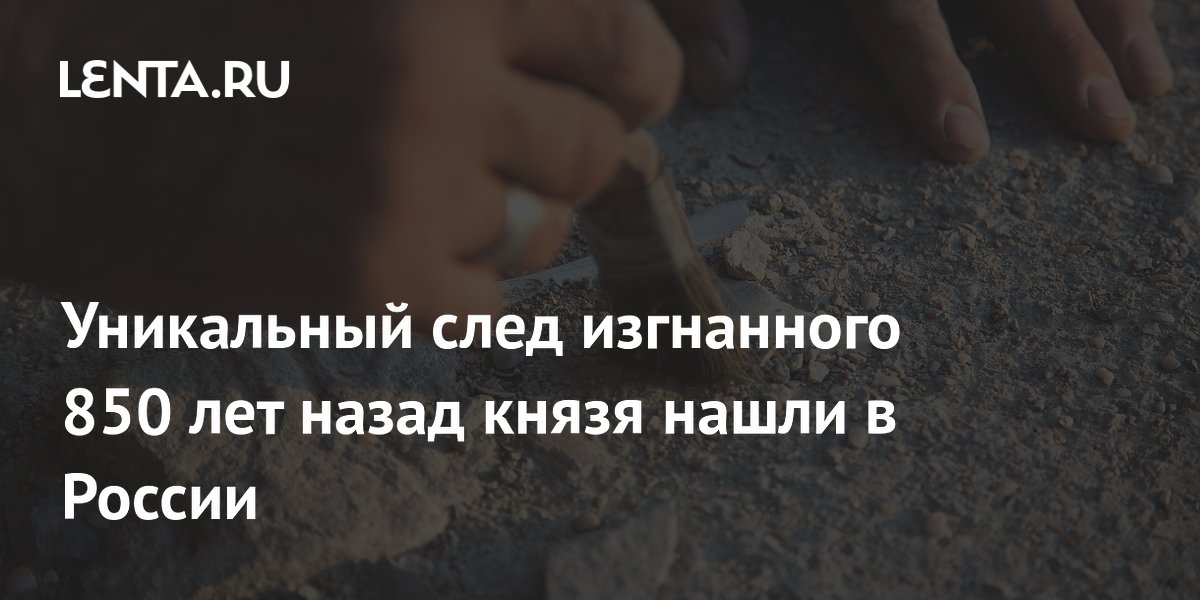 Уникальный след изгнанного 850 лет назад князя нашли в России