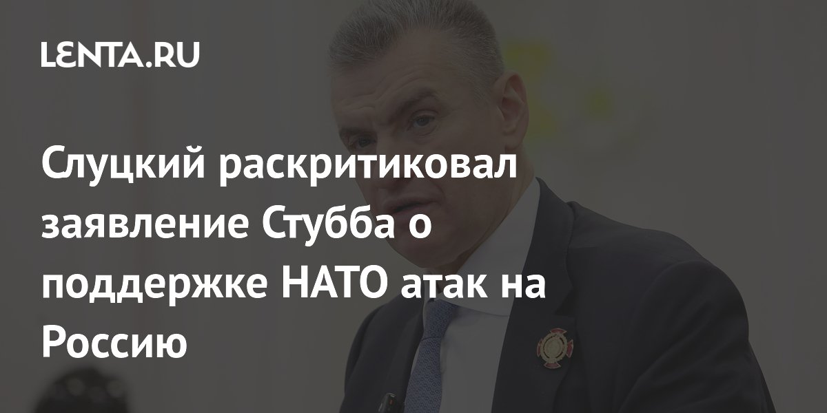 Слуцкий раскритиковал заявление Стубба о поддержке НАТО атак на Россию