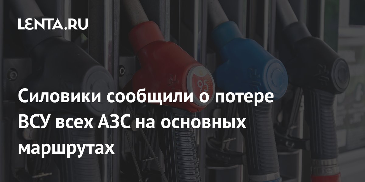 Силовики сообщили о потере ВСУ всех АЗС на основных маршрутах