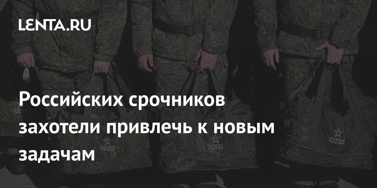 Российских срочников захотели привлечь к новым задачам