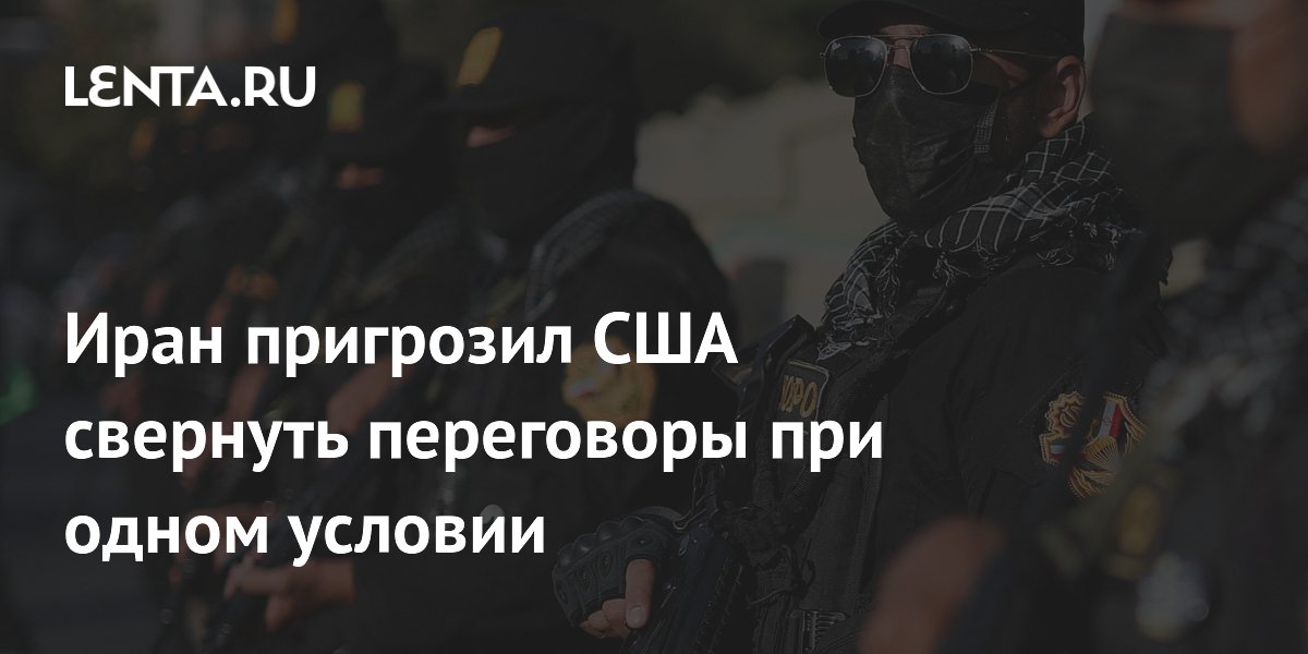 Иран пригрозил США свернуть переговоры при одном условии