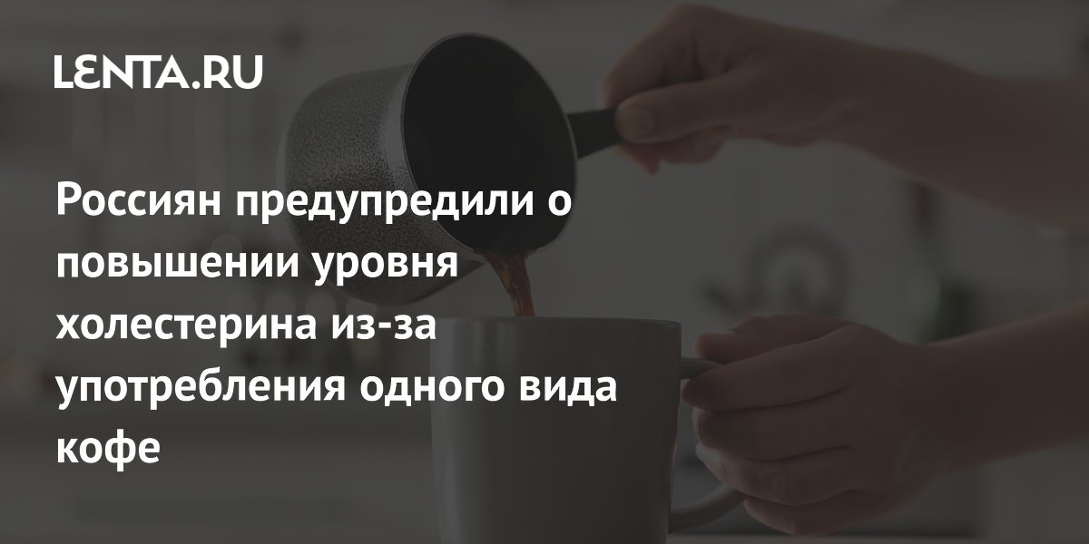 Россиян предупредили о повышении уровня холестерина из-за употребления одного вида кофе