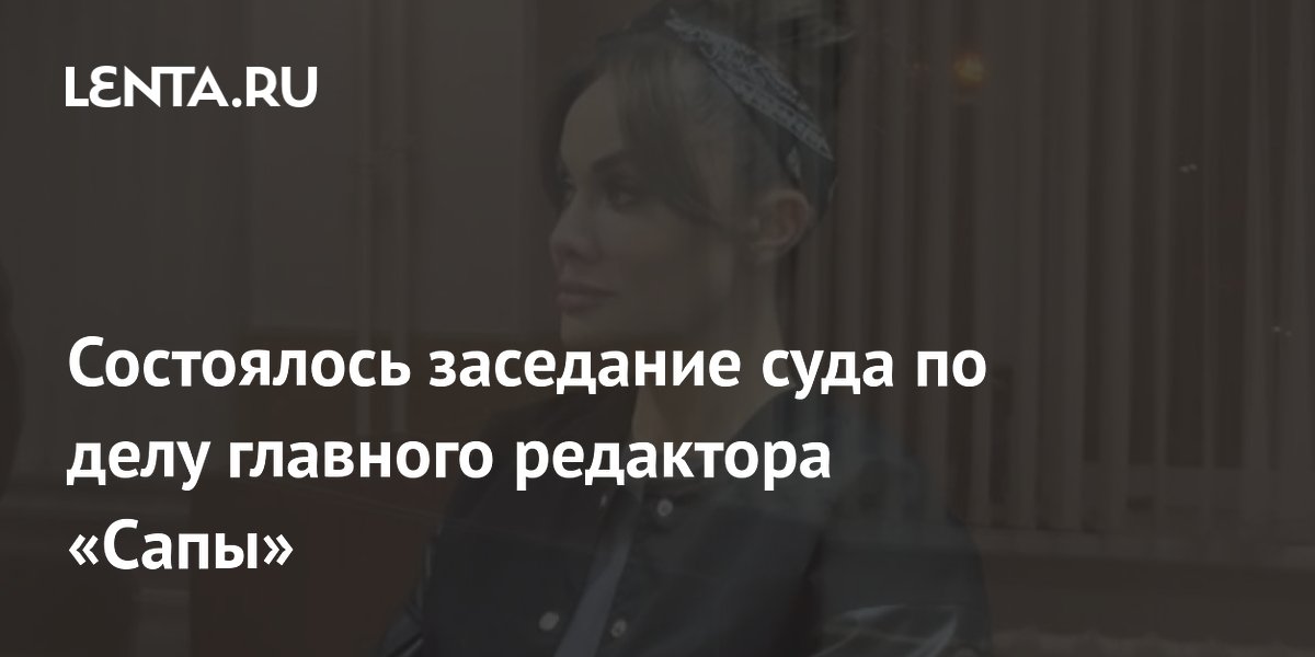 Состоялось заседание суда по делу главного редактора «Сапы»