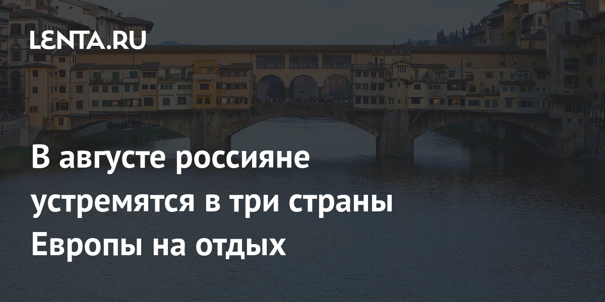 В августе россияне устремятся в три страны Европы на отдых