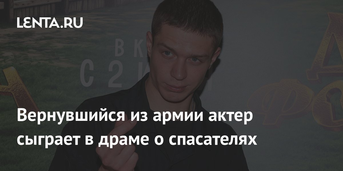 Вернувшийся из армии актер сыграет в драме о спасателях