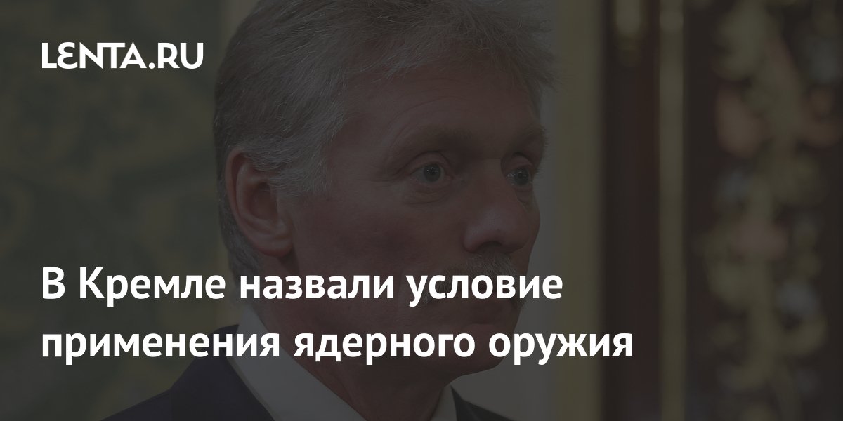 В Кремле назвали условие применения ядерного оружия