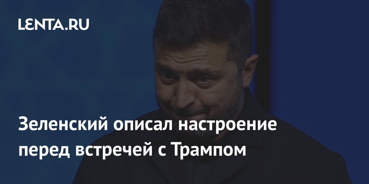 Зеленский описал настроение перед встречей с Трампом