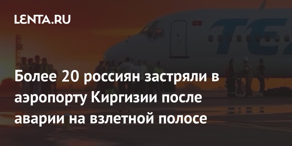 Более 20 россиян застряли в аэропорту Киргизии после аварии на взлетной полосе