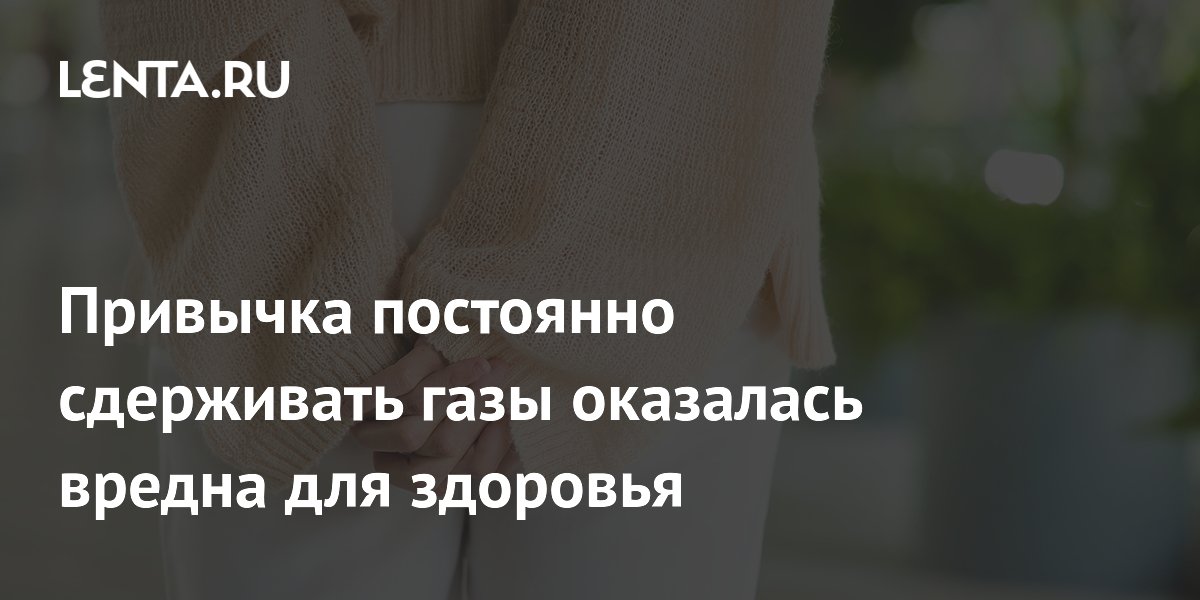 Привычка постоянно сдерживать газы оказалась вредна для здоровья
