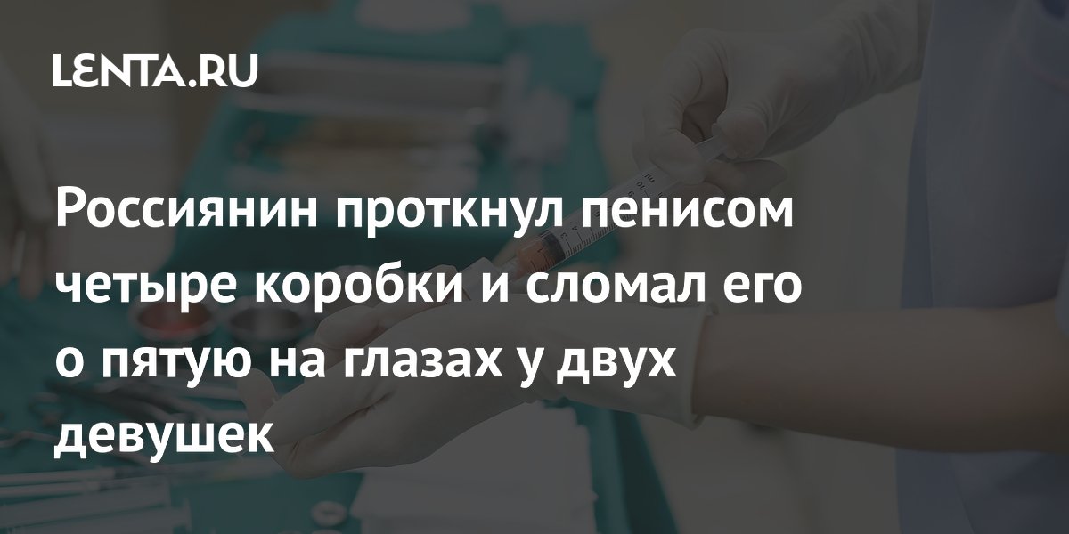 Россиянин проткнул пенисом четыре коробки и сломал его о пятую на глазах у двух девушек