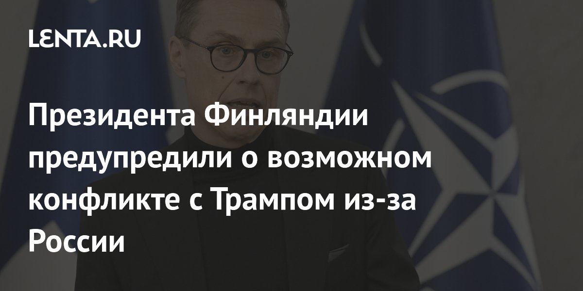 Президента Финляндии предупредили о возможном конфликте с Трампом из-за России