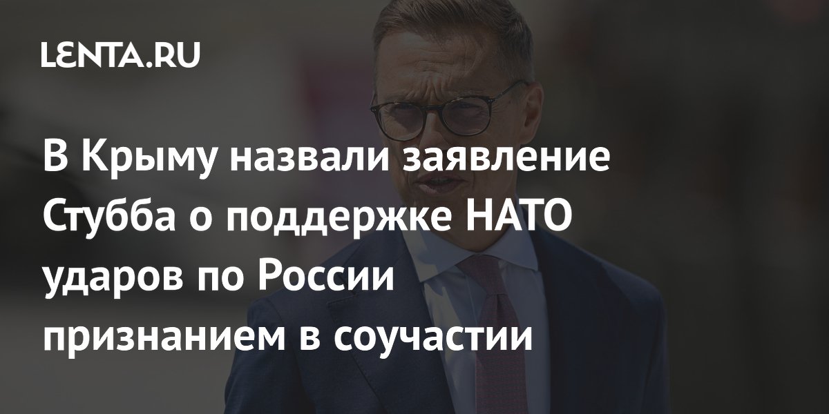 В Крыму назвали заявление Стубба о поддержке НАТО ударов по России признанием в соучастии