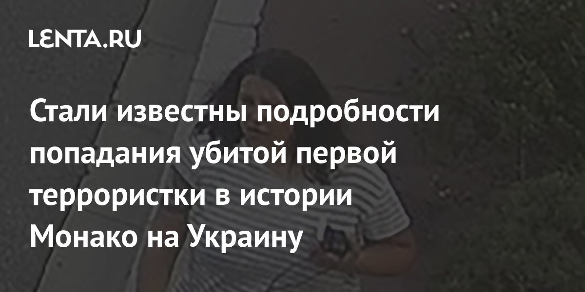 Стали известны подробности попадания убитой первой террористки в истории Монако на Украину