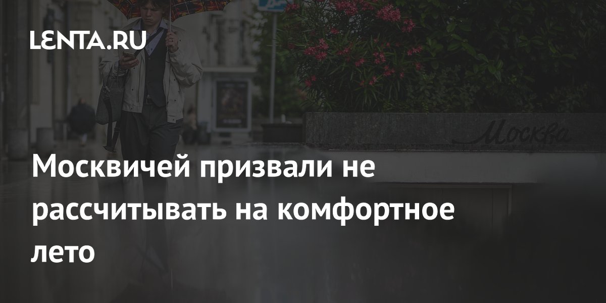 Москвичей призвали не рассчитывать на комфортное лето