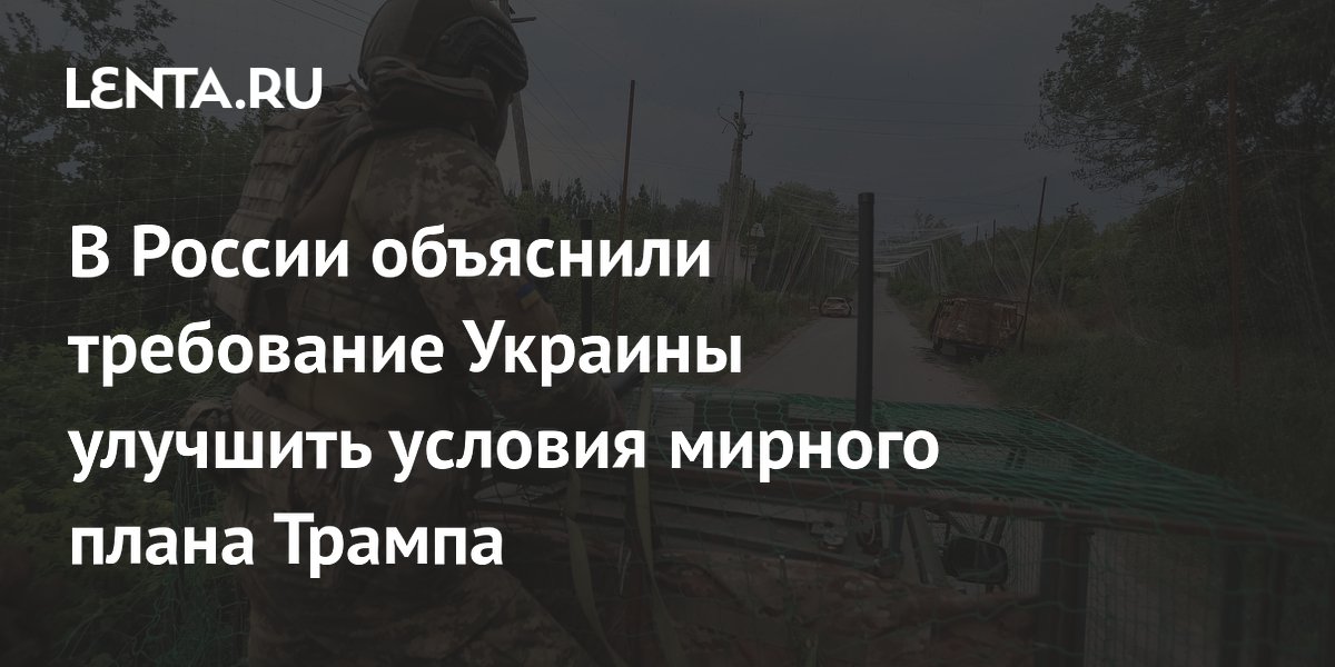 В России объяснили требование Украины улучшить условия мирного плана Трампа