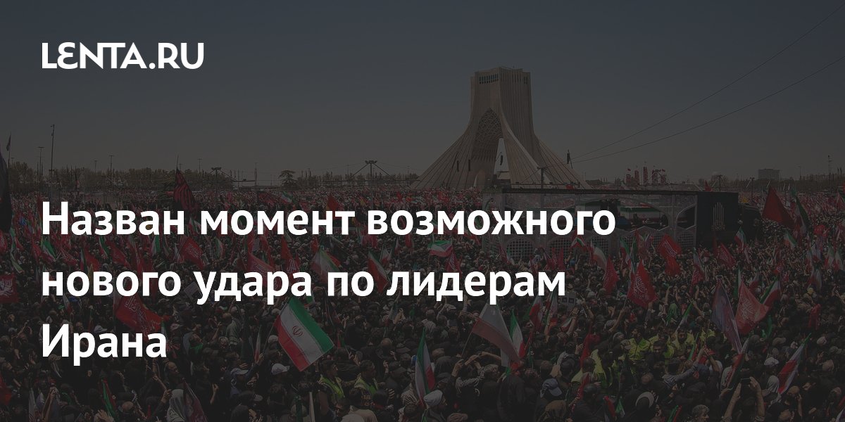 Назван момент возможного нового удара по лидерам Ирана